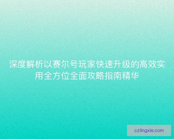 深度解析以赛尔号玩家快速升级的高效实用全方位全面攻略指南精华